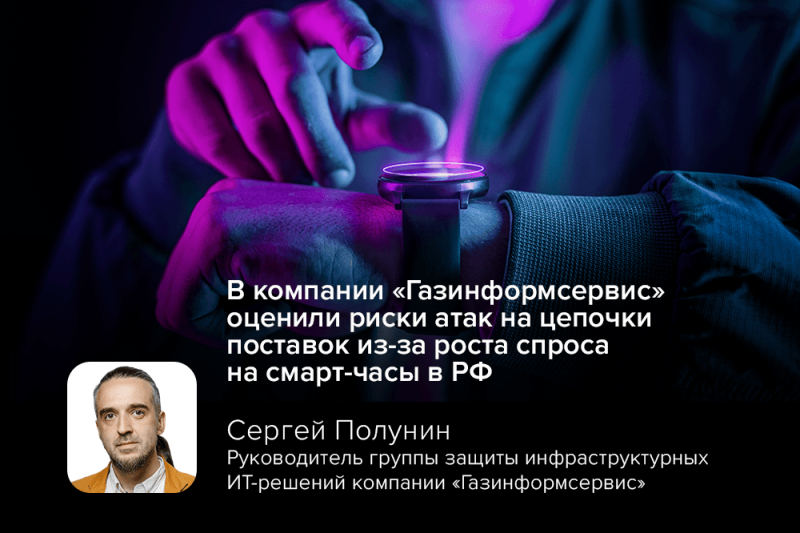 В компании «Газинформсервис» оценили риски атак на цепочки поставок из-за роста спроса на смарт-часы в РФ